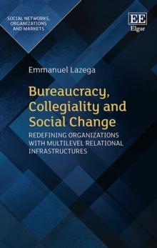 Bureaucracy, Collegiality and Social Change : Redefining Organizations with Multilevel Relational Infrastructures