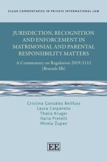 Jurisdiction, Recognition and Enforcement in Matrimonial and Parental Responsibility Matters : A Commentary on Regulation 2019/1111 (Brussels IIb)