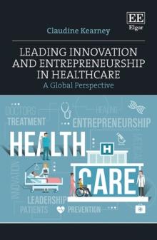 Leading Innovation and Entrepreneurship in Healthcare : A Global Perspective