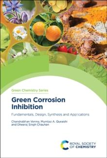 Green Corrosion Inhibition : Fundamentals, Design, Synthesis and Applications