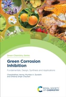 Green Corrosion Inhibition : Fundamentals, Design, Synthesis and Applications