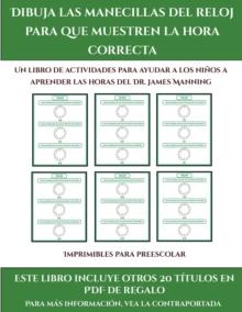 Imprimibles para preescolar (Dibuja las manecillas del reloj para que muestren la hora correcta) : Este libro contiene 30 fichas con actividades a todo color para ninos de 5 a 6 anos