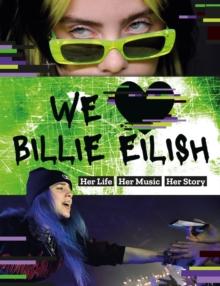 We Love Billie Eilish : Her Life - Her Music - Her Story