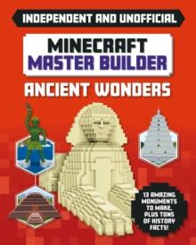 Master Builder - Minecraft Ancient Wonders (Independent & Unofficial) : A Step-by-step Guide to Building Your Own Ancient Buildings, Packed With Amazing Historical Facts to Inspire You!