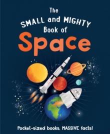 The Small and Mighty Book of Space : Pocket-sized books, MASSIVE facts!