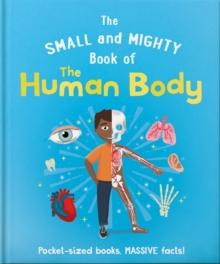 The Small and Mighty Book of the Human Body : Pocket-sized books, MASSIVE facts!