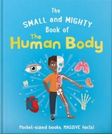 The Small and Mighty Book of the Human Body : Pocket-sized books, massive facts!