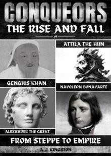 Conquerors : The Rise And Fall Of Genghis Khan, Attila The Hun, Alexander The Great, And Napoleon Bonaparte