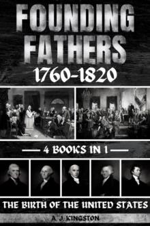 Founding Fathers 1760-1820 : The Birth Of The United States