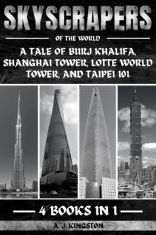 Skyscrapers Of The World : A Tale Of Burj Khalifa, Shanghai Tower, Lotte World Tower, And Taipei 101