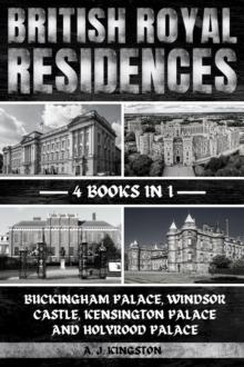 British Royal Residences : Buckingham Palace, Windsor Castle, Kensington Palace And Holyrood Palace