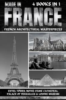 Made In France : Eiffel Tower, Notre-Dame Cathedral, Palace Of Versailles & Louvre Museum