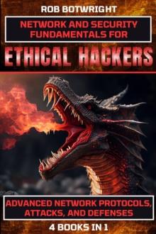 Network And Security Fundamentals For Ethical Hackers : Advanced Network Protocols, Attacks, And Defenses