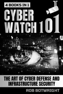 Cyberwatch 101 : The Art Of Cyber Defense And Infrastructure Security