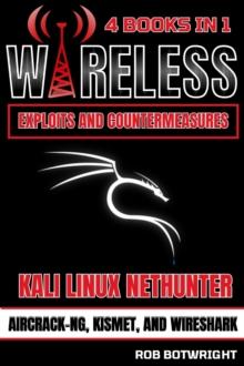 Wireless Exploits And Countermeasures : Kali Linux Nethunter, Aircrack-NG, Kismet, And Wireshark