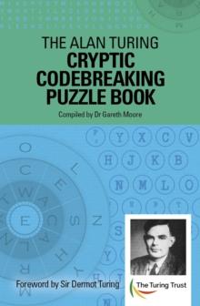 The Alan Turing Cryptic Codebreaking Puzzle Book : Foreword by Sir Dermot Turing