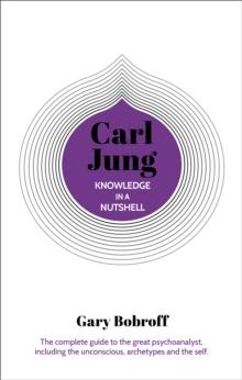 Knowledge in a Nutshell: Carl Jung : The complete guide to the great psychoanalyst, including the unconscious, archetypes and the self