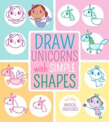 Draw Unicorns with Simple Shapes : And Other Magical Creatures