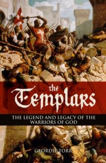 The Templars : The Legend and Legacy of the Warriors of God