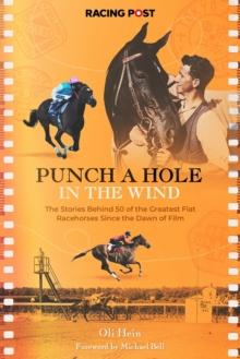 Punch a Hole : The Stories Behind 50 of the Greatest Flat Racehorses Since the Dawn of Film