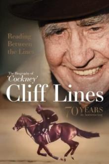 Reading Between the Lines: The Biography of 'Cockney' Cliff Lines : 70 years in Horseracing