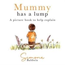 Mummy Has A Lump : A picture book to help explain