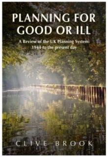 Planning For Good Or Ill : A Review of the UK Planning System: 1944 to the present day