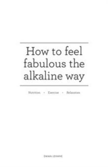 How to feel fabulous the alkaline way : Nutrition :  Exercise : Relaxation