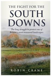 The Fight For The South Downs : The long struggle to protect one of Britain's most treasured landscapes