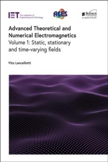 Advanced Theoretical and Numerical Electromagnetics : Static, stationary and time-varying fields, Volume 1