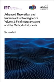 Advanced Theoretical and Numerical Electromagnetics : Field representations and the Method of Moments, Volume 2