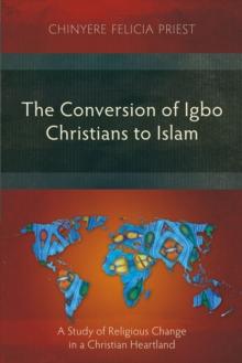 The Conversion of Igbo Christians to Islam : A Study of Religious Change in a Christian Heartland