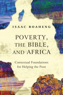 Poverty, the Bible, and Africa : Contextual Foundations for Helping the Poor