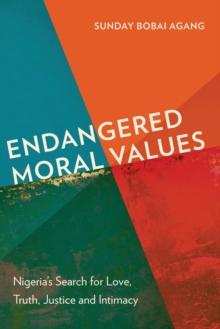 Endangered Moral Values : Nigerias Search for Love, Truth, Justice and Intimacy