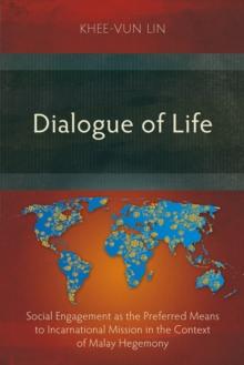 Dialogue of Life : Social Engagement as the Preferred Means to Incarnational Mission in the Context of Malay Hegemony