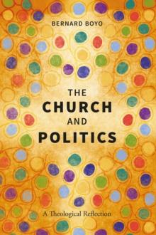 The Church and Politics : A Theological Reflection