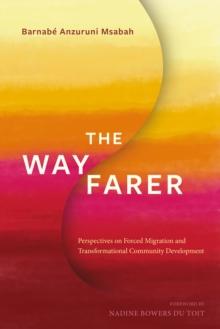 The Wayfarer : Perspectives on Forced Migration and Transformational Community Development