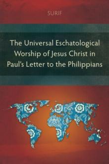 The Universal Eschatological Worship of Jesus Christ in Paul's Letter to the Philippians