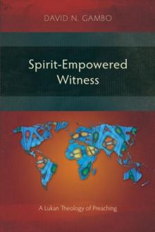 Spirit-Empowered Witness : A Lukan Theology of Preaching