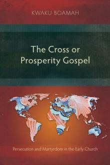 The Cross or Prosperity Gospel : Persecution and Martyrdom in the Early Church