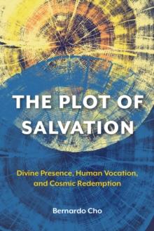 The Plot of Salvation : Divine Presence, Human Vocation, and Cosmic Redemption