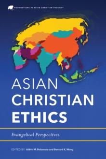 Asian Christian Ethics : Evangelical Perspectives