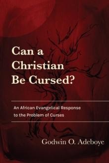 Can a Christian Be Cursed? : An African Evangelical Response to the Problem of Curses