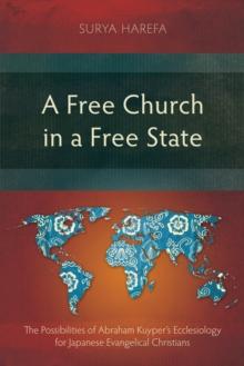 A Free Church in a Free State : The Possibilities of Abraham Kuyper's Ecclesiology for Japanese Evangelical Christians