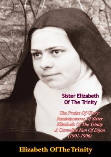 The Praise Of Glory: Reminiscences Of Sister Elizabeth Of The Trinity : A Carmelite Nun Of Dijon (1901-1906)