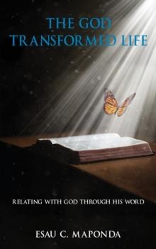 The God Transformed Life : Relating With God Through His Word