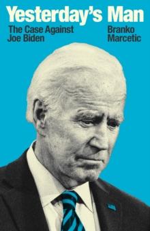 Yesterday's Man : The Case Against Joe Biden