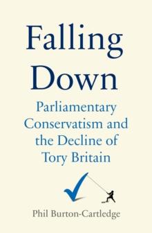 Falling Down : The Conservative Party and the Decline of Tory Britain