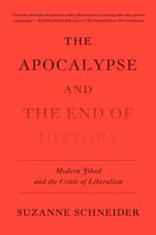 The Apocalypse and the End of History : Modern Jihad and the Crisis of Liberalism