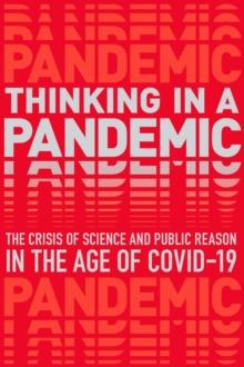 Thinking in a Pandemic : The Crisis of Science and Policy in the Age of COVID-19